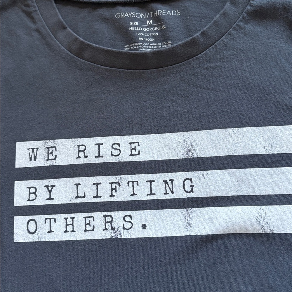 We rise by lifting others. 
Grayson/Threads Hello Gorgeous tee shirt
